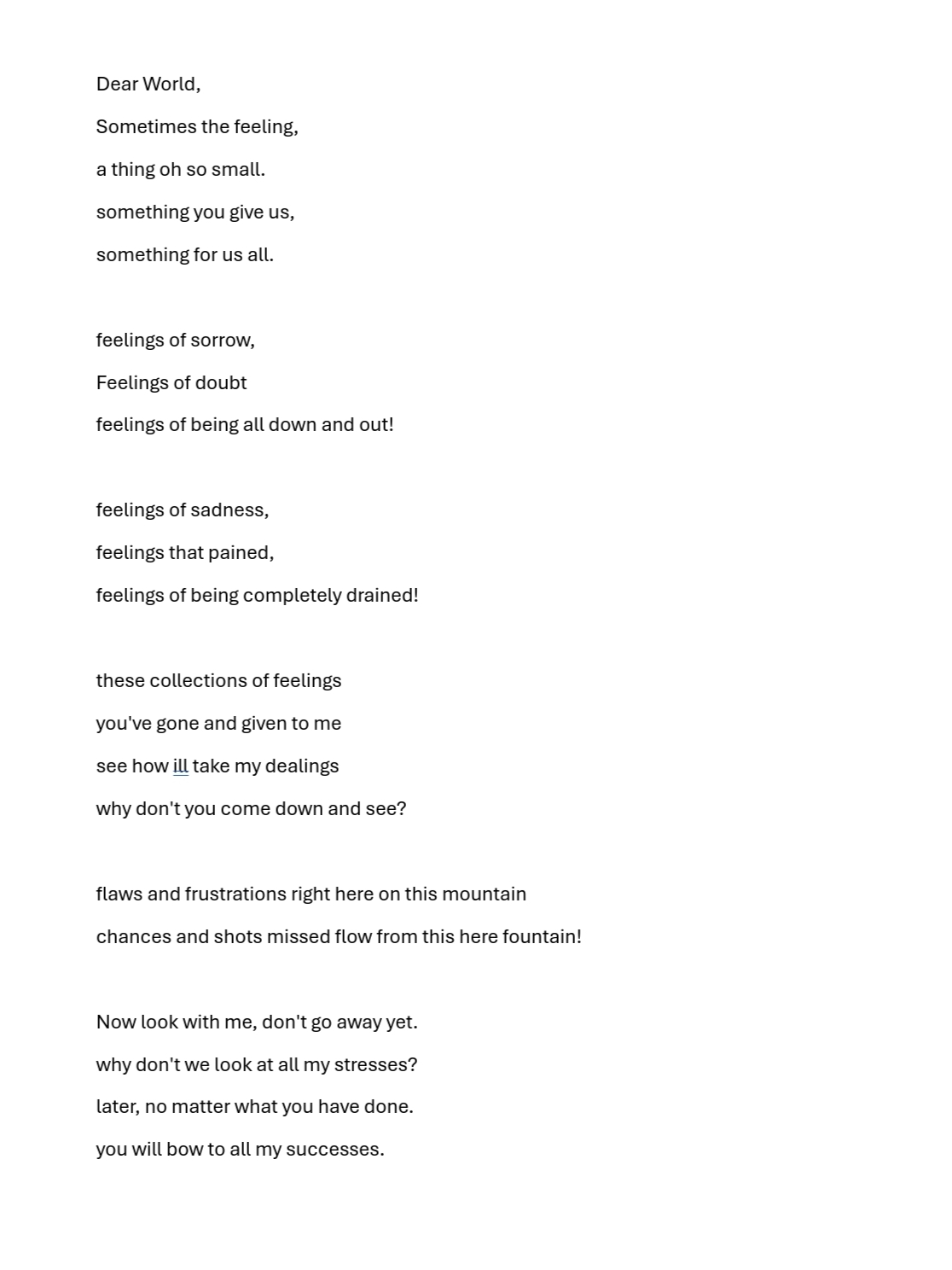 Jai's typed letter to the world, written in verse. Each stanza names a feeling - sorrow, doubt, sadness, exhaustion - that the world has given him, and asks the world to come down and look at it.