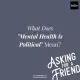 What does 'Mental Health Is Political' Mean? image